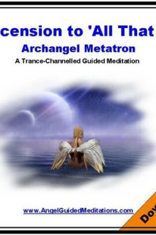 Cover of Ascension to 'all That Is' - Archangel Metatron Guided Meditation