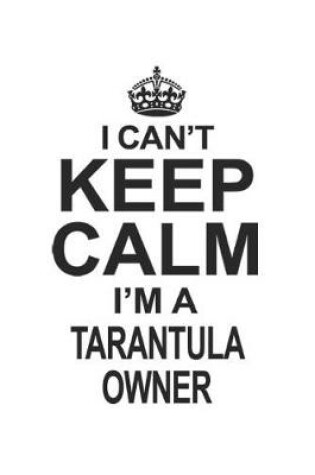 Cover of I Can't Keep Calm I'm A Tarantula Owner