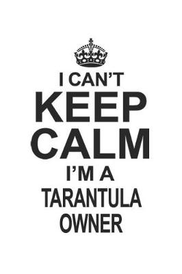 Book cover for I Can't Keep Calm I'm A Tarantula Owner