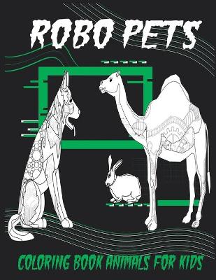 Cover of Robo Pets, Coloring Book Animals For Kids