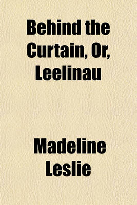 Book cover for Behind the Curtain, Or, Leelinau