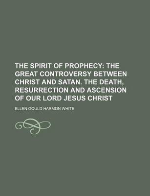 Book cover for The Spirit of Prophecy (Volume 3); The Great Controversy Between Christ and Satan. the Death, Resurrection and Ascension of Our Lord Jesus Christ
