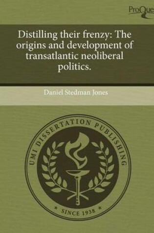 Cover of Distilling Their Frenzy: The Origins and Development of Transatlantic Neoliberal Politics