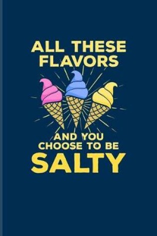 Cover of All These Flavors And You Choose To Be Salty