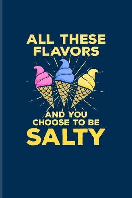 Cover of All These Flavors And You Choose To Be Salty