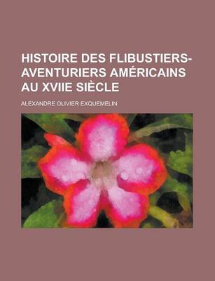 Book cover for Histoire Des Flibustiers-Aventuriers Americains Au Xviie Siecle