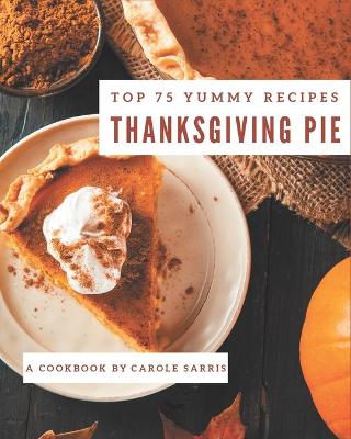 Book cover for Top 75 Yummy Thanksgiving Pie Recipes