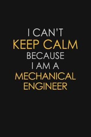 Cover of I Can't Keep Calm Because I Am A Mechanical Engineer