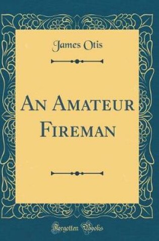 Cover of An Amateur Fireman (Classic Reprint)