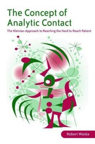 Cover of The Concept of Analytic Contact: The Kleinian Approach to Reaching the Hard to Reach Patient