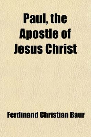 Cover of Paul, the Apostle of Jesus Christ (Volume 2); His Life and Work, His Epistles and Teachings. a Contribution to a Critical History of Primitive Christianity