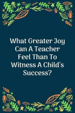 Cover of What Greater Joy Can A Teacher Feel Than To Witness A Child's Success