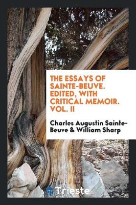 Book cover for The Essays of Sainte-Beuve. Edited, with Critical Memoir. Vol. II