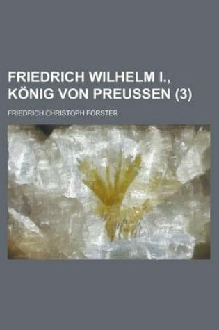 Cover of Friedrich Wilhelm I., Konig Von Preussen (3 )