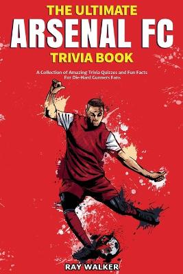 Book cover for The Ultimate Arsenal FC Trivia Book