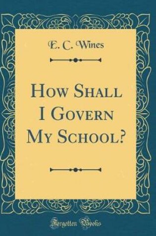 Cover of How Shall I Govern My School? (Classic Reprint)