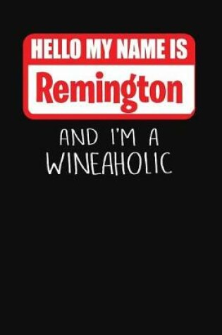 Cover of Hello My Name Is Remington and I'm a Wineaholic