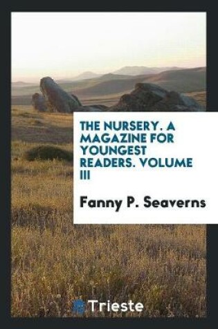 Cover of The Nursery. a Magazine for Youngest Readers. Volume III