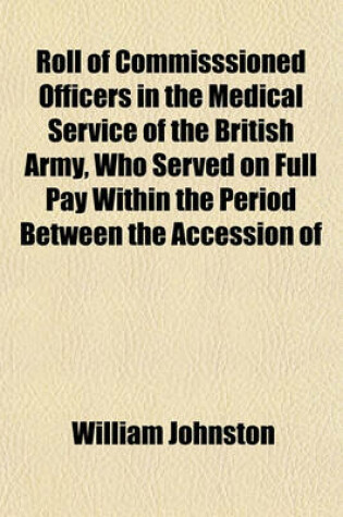 Cover of Roll of Commisssioned Officers in the Medical Service of the British Army, Who Served on Full Pay Within the Period Between the Accession of