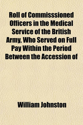 Book cover for Roll of Commisssioned Officers in the Medical Service of the British Army, Who Served on Full Pay Within the Period Between the Accession of