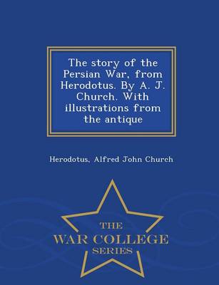 Book cover for The Story of the Persian War, from Herodotus. by A. J. Church. with Illustrations from the Antique - War College Series