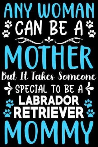 Cover of Any woman can be a mother Be a Labrador retriever mommy