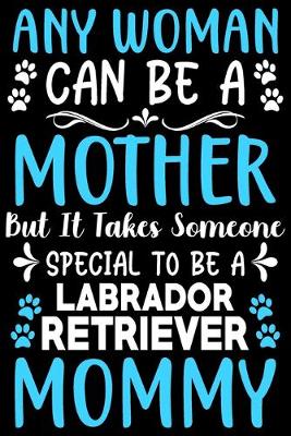 Book cover for Any woman can be a mother Be a Labrador retriever mommy