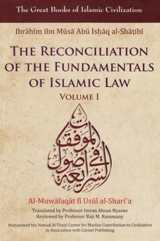 Cover of The Reconciliation of the Fundamentals of Islamic Law: Al-Muwafaqat Fi Usul Al-Shari'a, Volume I: