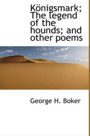 Cover of K Nigsmark; The Legend of the Hounds; And Other Poems