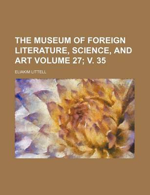 Book cover for The Museum of Foreign Literature, Science, and Art Volume 27; V. 35