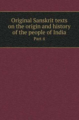 Cover of Original Sanskrit texts on the origin and history of the people of India Part 4