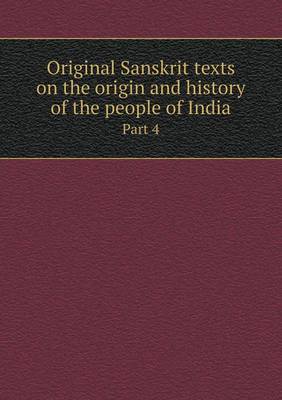 Book cover for Original Sanskrit texts on the origin and history of the people of India Part 4