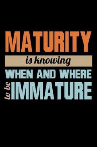 Cover of Maturity Is Knowing When And Where To Be Immature