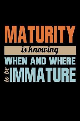 Book cover for Maturity Is Knowing When And Where To Be Immature