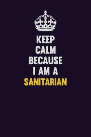Cover of Keep Calm Because I Am A Sanitarian