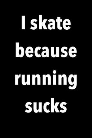 Cover of I skate because running sucks