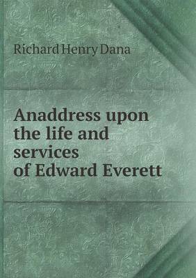 Book cover for Anaddress upon the life and services of Edward Everett