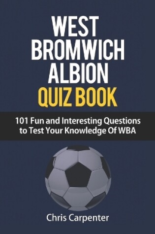 Cover of WEST BROMWICH ALBION QUIZ BOOK - 101 Fun and Interesting Questions to Test Your Knowledge Of WBA