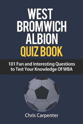 Book cover for WEST BROMWICH ALBION QUIZ BOOK - 101 Fun and Interesting Questions to Test Your Knowledge Of WBA