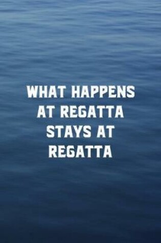 Cover of What Happens At Regatta Stays At Regatta