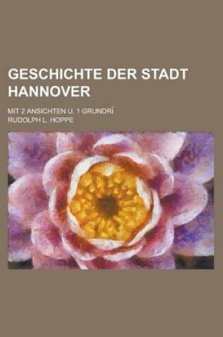 Cover of Geschichte Der Stadt Hannover; Mit 2 Ansichten U. 1 Grundri