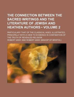 Book cover for The Connection Between the Sacred Writings and the Literature of Jewish and Heathen Authors (Volume 2); Particulary That of the Classical Ages, Illustrated, Principally with a View to Evidence in Confimation of the Truth of Revealed Religion