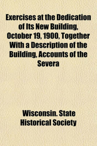 Cover of Exercises at the Dedication of Its New Building, October 19, 1900, Together with a Description of the Building, Accounts of the Severa