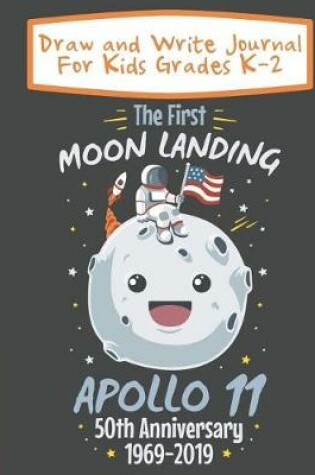 Cover of Draw And Write Journal For Kids Grades K-2 The First Moon Landing Apollo 11 50th Anniversary 1969-2019