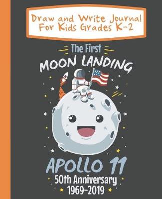 Book cover for Draw And Write Journal For Kids Grades K-2 The First Moon Landing Apollo 11 50th Anniversary 1969-2019