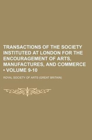 Cover of Transactions of the Society Instituted at London for the Encouragement of Arts, Manufactures, and Commerce (Volume 9-10)