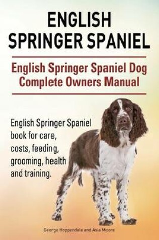 Cover of English Springer Spaniel. English Springer Spaniel Dog Complete Owners Manual. English Springer Spaniel book for care, costs, feeding, grooming, health and training.