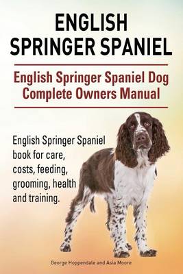 Book cover for English Springer Spaniel. English Springer Spaniel Dog Complete Owners Manual. English Springer Spaniel book for care, costs, feeding, grooming, health and training.