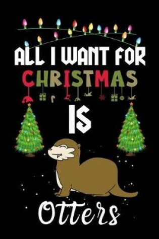 Cover of All I Want For Christmas Is Otters