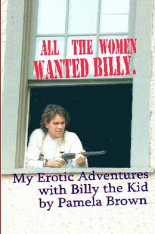 Cover of My Erotic Adventures With Billy the Kid: All the Women Wanted Billy.